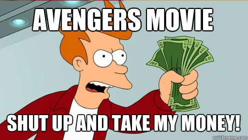 Avengers MOVIE SHUT UP AND TAKE MY MONEY!  Fry shut up and take my money credit card