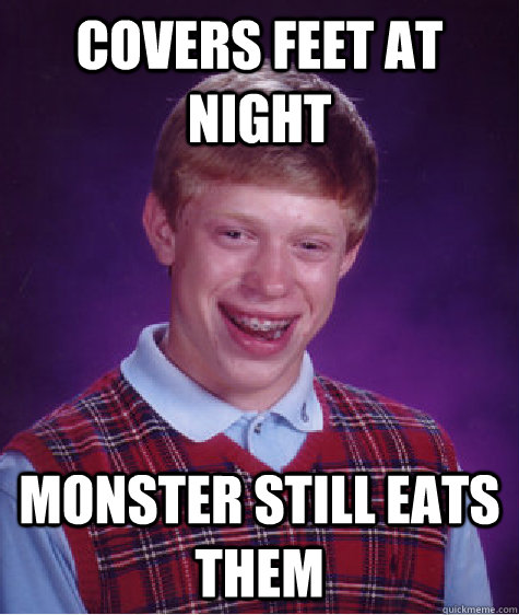 covers feet at night monster still eats them  Bad Luck Brian