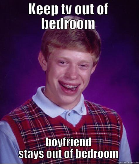 KEEP TV OUT OF BEDROOM BOYFRIEND STAYS OUT OF BEDROOM Bad Luck Brian