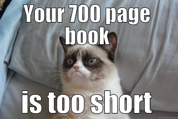 Insufficient Wordiness - YOUR 700 PAGE BOOK IS TOO SHORT Grumpy Cat