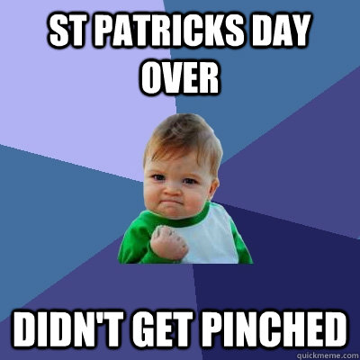 St Patricks day over Didn't get pinched  Success Kid