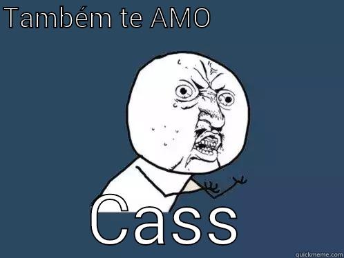 TAMBÉM TE AMO                                                                                                                                                                                                                                                   CASS Y U No