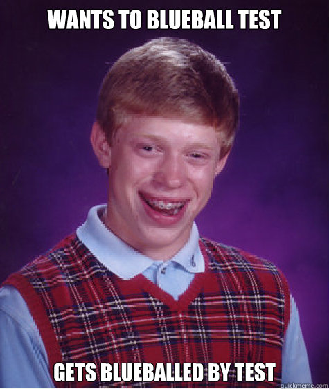 Wants to blueball TEST Gets blueballed by test - Wants to blueball TEST Gets blueballed by test  Bad Luck Brian