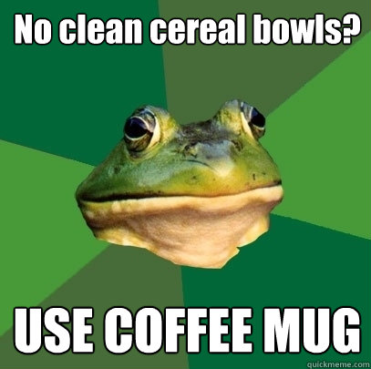 No clean cereal bowls? USE COFFEE MUG  Foul Bachelor Frog