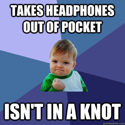 Takes headphones out of pocket isn't in a knot  Success Kid