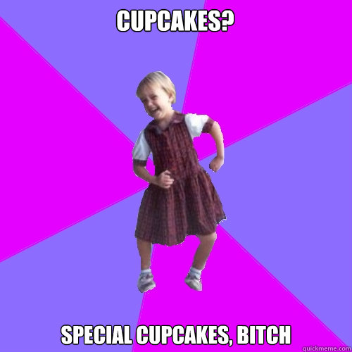 cupcakes? special cupcakes, bitch  Socially awesome kindergartener