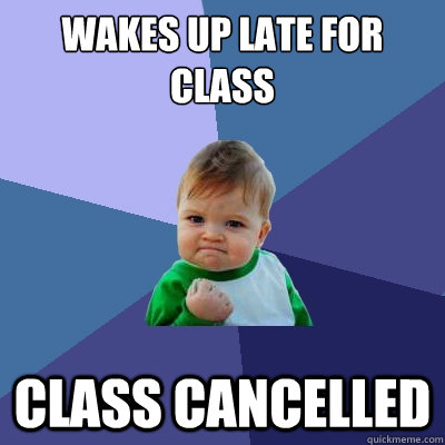 wakes up late for class class cancelled - wakes up late for class class cancelled  Success Kid