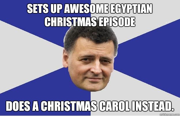 Sets up awesome Egyptian Christmas Episode Does A Christmas Carol Instead.  Troll Moffat