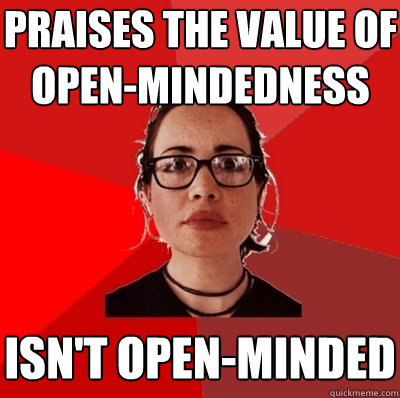 praises the value of open-mindedness isn't open-minded  Liberal Douche Garofalo