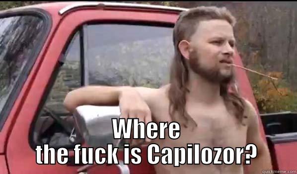  WHERE THE FUCK IS CAPILOZOR? Almost Politically Correct Redneck