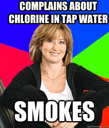 Complains about chlorine in tap water Smokes  Sheltering Suburban Mom