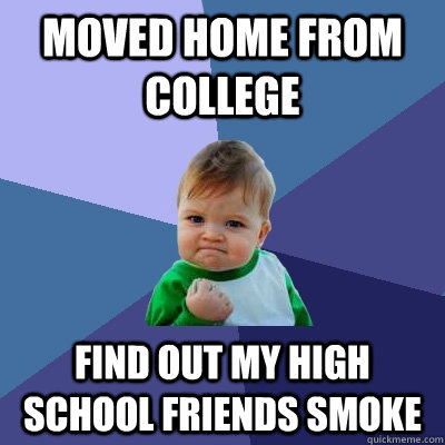 Moved home from college find out my high school friends smoke  Success Kid