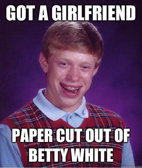 Got a girlfriend Paper cut out of Betty White  Bad Luck Brian