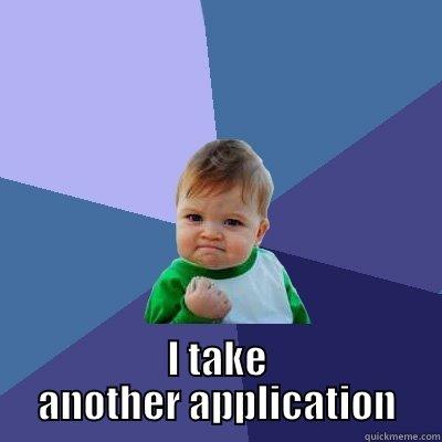 When the going gets tough -  I TAKE ANOTHER APPLICATION Success Kid