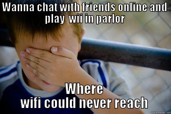 WANNA CHAT WITH FRIENDS ONLINE AND PLAY  WII IN PARLOR WHERE WIFI COULD NEVER REACH Confession kid