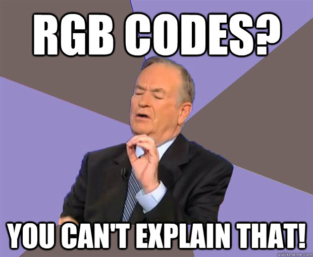 RGB codes? You can't explain that!  Bill O Reilly