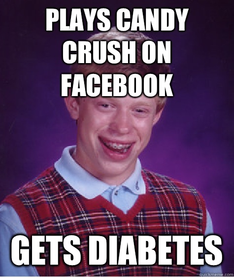 Plays Candy Crush On Facebook Gets diabetes   Bad Luck Brian