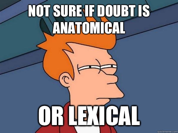 Not sure if doubt is anatomical Or lexical  Futurama Fry