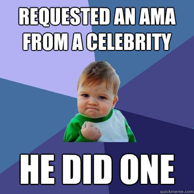 Requested an AMA from a celebrity  he did one   