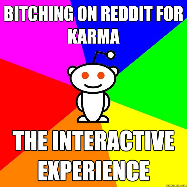 Bitching on reddit for karma the interactive experience  Reddit Alien