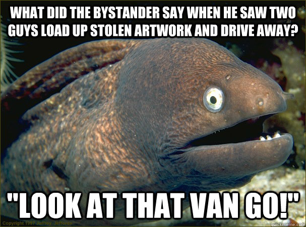 What did the bystander say when he saw two guys load up stolen artwork and drive away? 