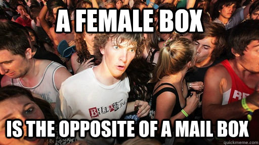 A female box is the opposite of a mail box - A female box is the opposite of a mail box  Sudden Clarity Clarence