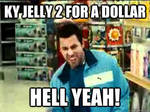 KY Jelly 2 for a dollar Hell YEAH! - KY Jelly 2 for a dollar Hell YEAH!  Adam Sandler hell yeah