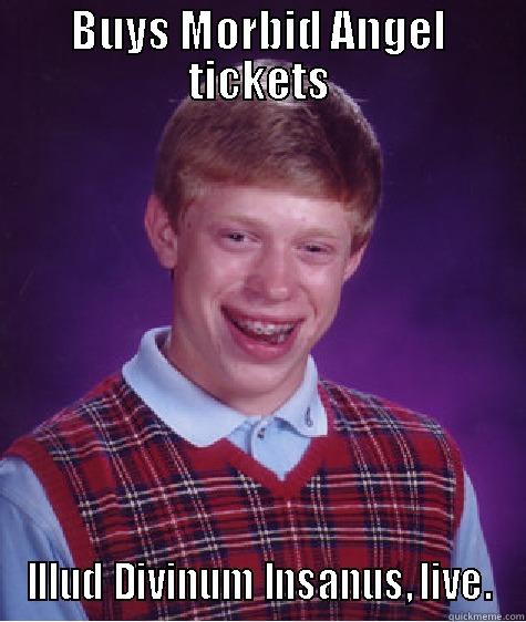 BUYS MORBID ANGEL TICKETS ILLUD DIVINUM INSANUS, LIVE. Bad Luck Brian