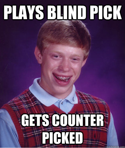 Plays Blind pick Gets counter picked - Plays Blind pick Gets counter picked  Misc