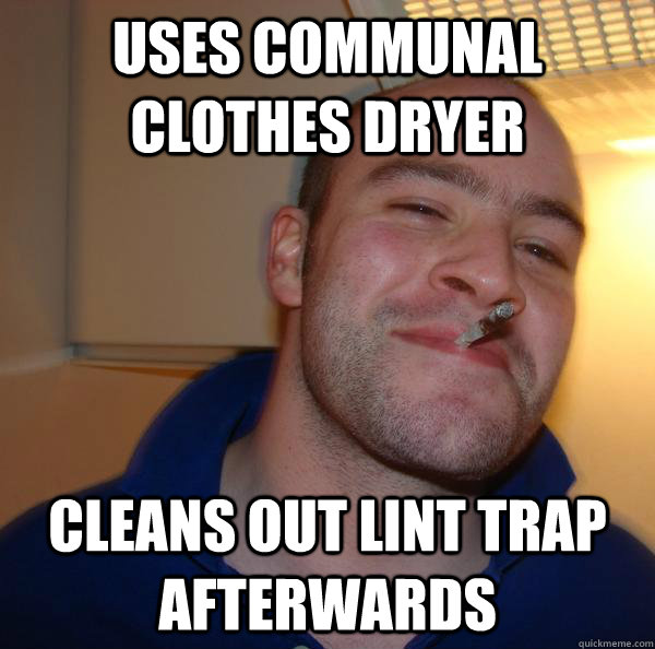 Uses communal clothes dryer cleans out lint trap afterwards - Uses communal clothes dryer cleans out lint trap afterwards  Misc