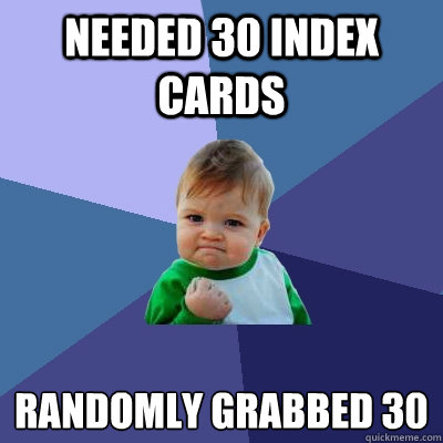 Needed 30 index cards randomly grabbed 30  Success Kid
