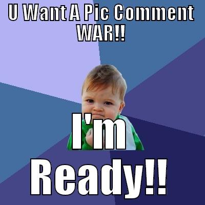 U WANT A PIC COMMENT WAR!! I'M READY!! Success Kid