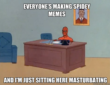 Everyone's making spidey memes  And i'm just sitting here masturbating  masturbating spiderman