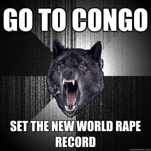 Go to congo set the new world rape record  Insanity Wolf