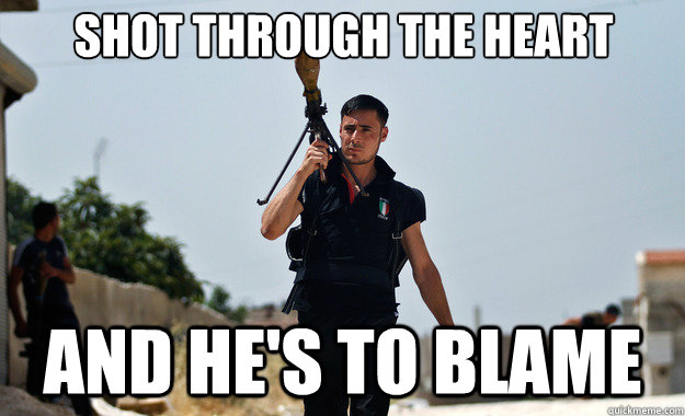 Shot through the heart And he's to blame  - Shot through the heart And he's to blame   Ridiculously Photogenic Syrian Soldier