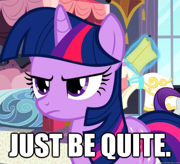  just be quite.  Twilight Sparkle Im Not Liking This