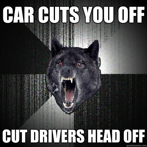 Car Cuts you Off CUT DRIVERS HEAD OFF - Car Cuts you Off CUT DRIVERS HEAD OFF  Insanity Wolf