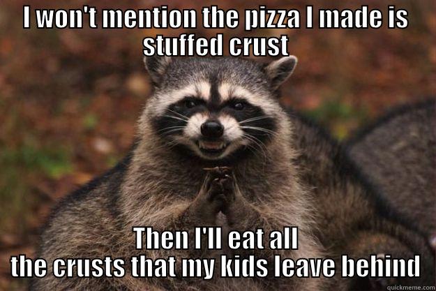 I WON'T MENTION THE PIZZA I MADE IS STUFFED CRUST THEN I'LL EAT ALL THE CRUSTS THAT MY KIDS LEAVE BEHIND Evil Plotting Raccoon