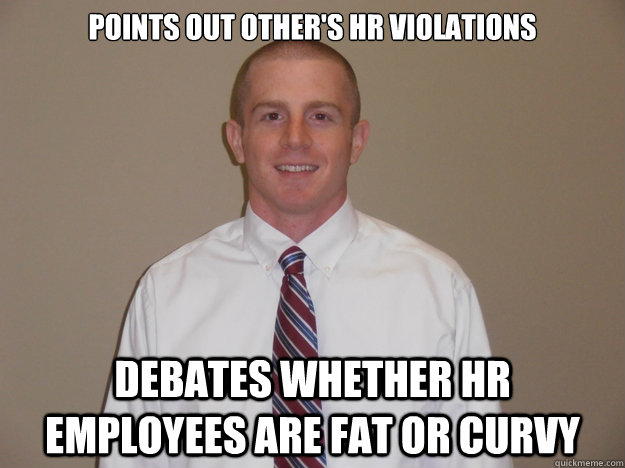 Points out other's hr violations debates whether hr employees are fat or curvy  