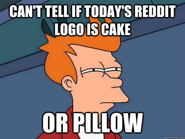 Can't tell if today's reddit logo is cake or pillow  Futurama Fry