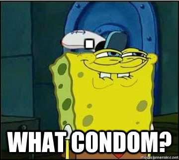  What condom?  Spongebob