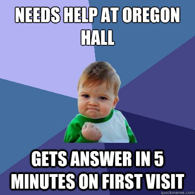 Needs help at Oregon Hall Gets answer in 5 minutes on first visit  Success Kid