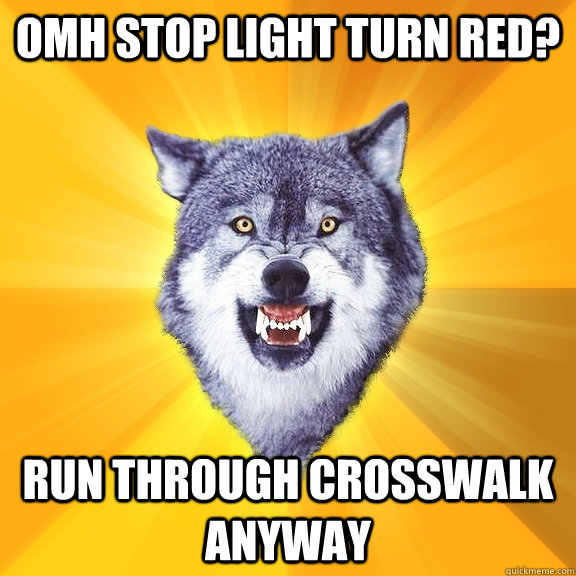 OMH stop light turn red? Run through crosswalk anyway  Courage Wolf