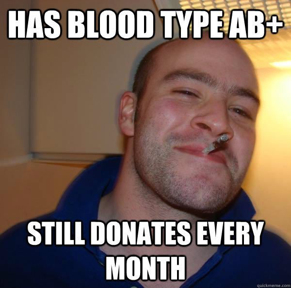 Has blood type AB+ Still donates every month - Has blood type AB+ Still donates every month  Misc