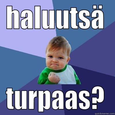 HALUUTSÄ TURPAAS? Success Kid