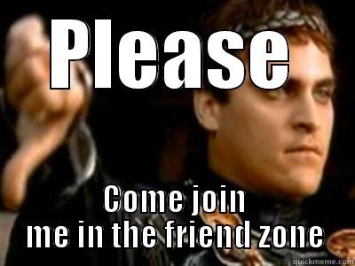 PLEASE COME JOIN ME IN THE FRIEND ZONE Downvoting Roman