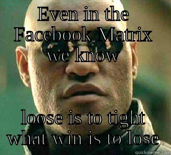 Sidishly talker - EVEN IN THE FACEBOOK MATRIX WE KNOW LOOSE IS TO TIGHT WHAT WIN IS TO LOSE Matrix Morpheus