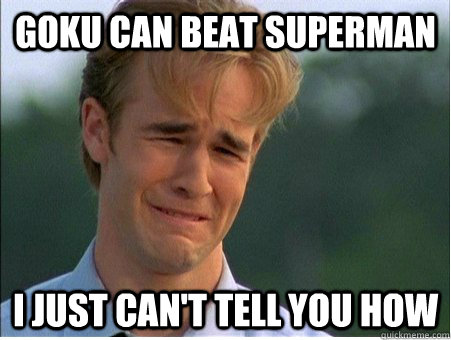 Goku can beat Superman I just can't tell you how  1990s Problems