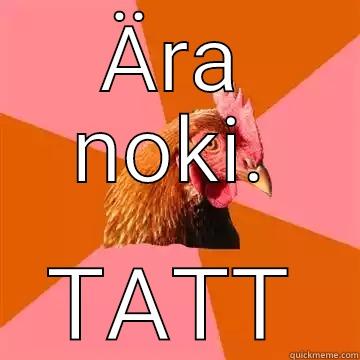 ÄRA NOKI. TATT Anti-Joke Chicken