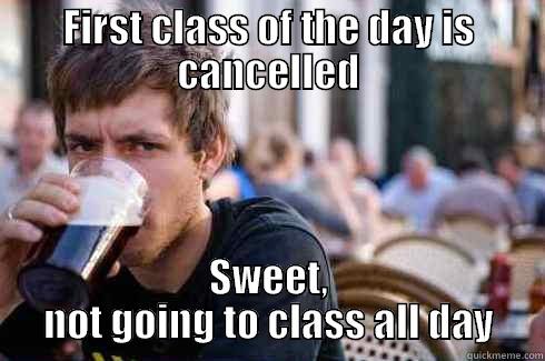 FIRST CLASS OF THE DAY IS CANCELLED SWEET, NOT GOING TO CLASS ALL DAY Lazy College Senior